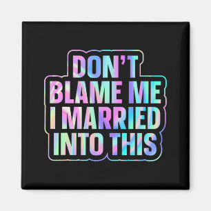 Don't Blame Me I Married Into This 1 Magnet