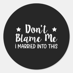 Don't Blame Me I Married Into This Classic Round Sticker