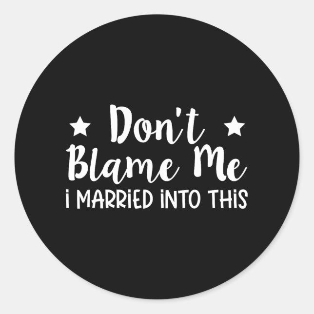 Don't Blame Me I Married Into This  Classic Round Sticker (Front)