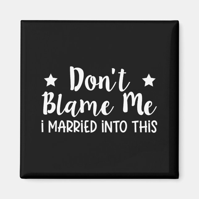 Don't Blame Me I Married Into This  Magnet (Front)