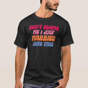 Don't Blame Me I Married into This Wedding Funny S T-Shirt