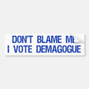 Don't Blame Me, I Vote Demagogue Bumper Sticker