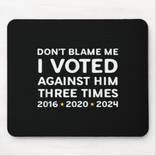 Don't Blame Me I Voted Against Him Funny Litical S Mouse Pad