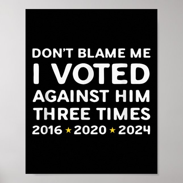 Don't Blame Me I Voted Against Him Funny Litical S Poster (Front)