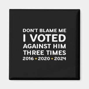 Don't Blame Me I Voted Against Him Funny Political Magnet