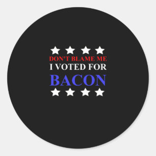 DONT BLAME ME I VOTED FOR BACON funny political Classic Round Sticker