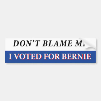 Don't Blame Me I voted for Bernie Bumper Sticker