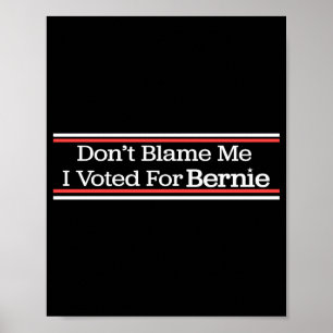 Dont Blame Me I Voted For Bernie Sanders  Poster