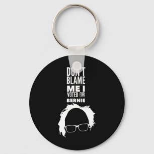 Don't Blame Me I Voted For Bernie Sanders Presiden Key Ring