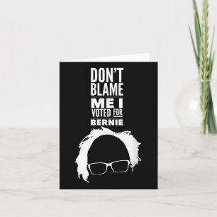 Dont Blame Me I Voted For Bernie Sanders President Card