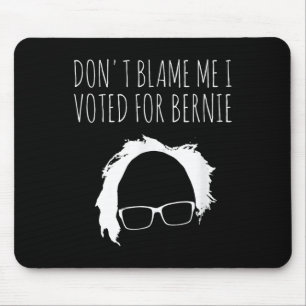 Dont Blame Me I Voted For Bernie Sanders President Mouse Pad