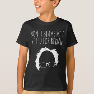 Dont Blame Me I Voted For Bernie Sanders President T-Shirt