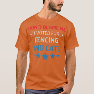 Dont Blame Me i Voted For Fencing And Cats Men Wom T-Shirt