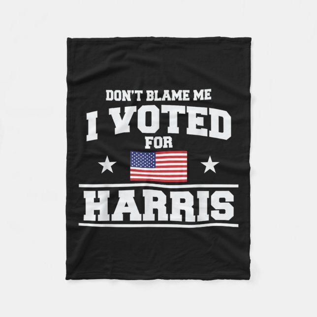 Dont Blame Me I Voted For Harris  Fleece Blanket (Front)