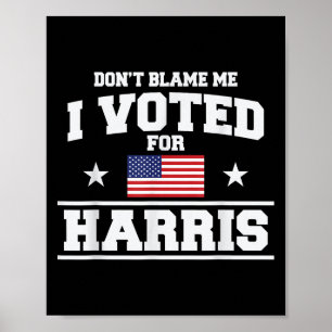 Dont Blame Me I Voted For Harris Poster