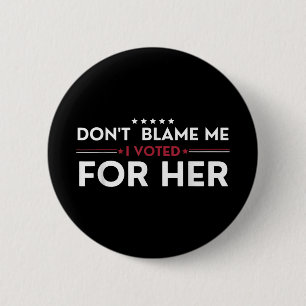 Dont Blame Me I Voted For Her Anti Trump Funny Pol 6 Cm Round Badge