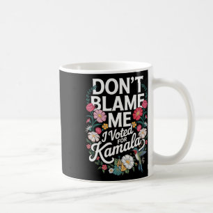 Don't Blame Me I Voted For Her Anti Trump I Voted Coffee Mug