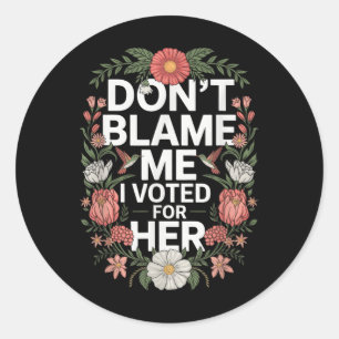 Dont Blame Me I Voted For Her Anti Trump I Voted F Classic Round Sticker