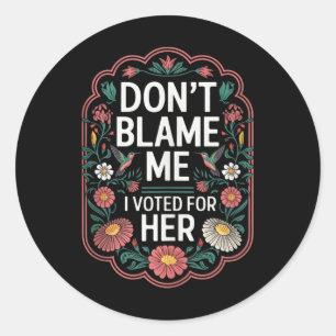 Dont Blame Me I Voted For Her Anti Trump I Voted F Classic Round Sticker