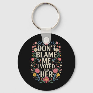Dont Blame Me I Voted For Her Anti Trump I Voted F Key Ring