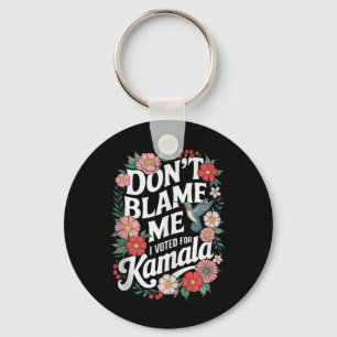 Dont Blame Me I Voted For Her Anti Trump I Voted F Key Ring