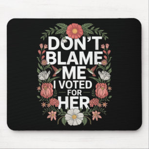 Dont Blame Me I Voted For Her Anti Trump I Voted F Mouse Pad