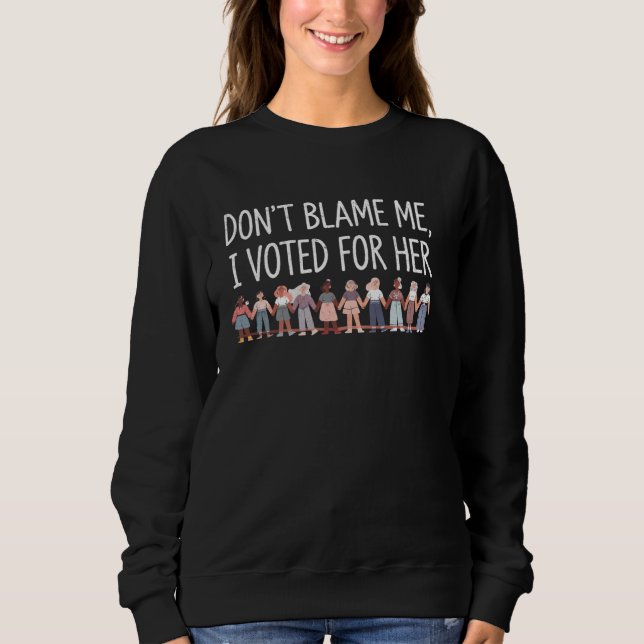 Don't Blame Me I Voted for Her - Feminist Intersec Sweatshirt (Front)