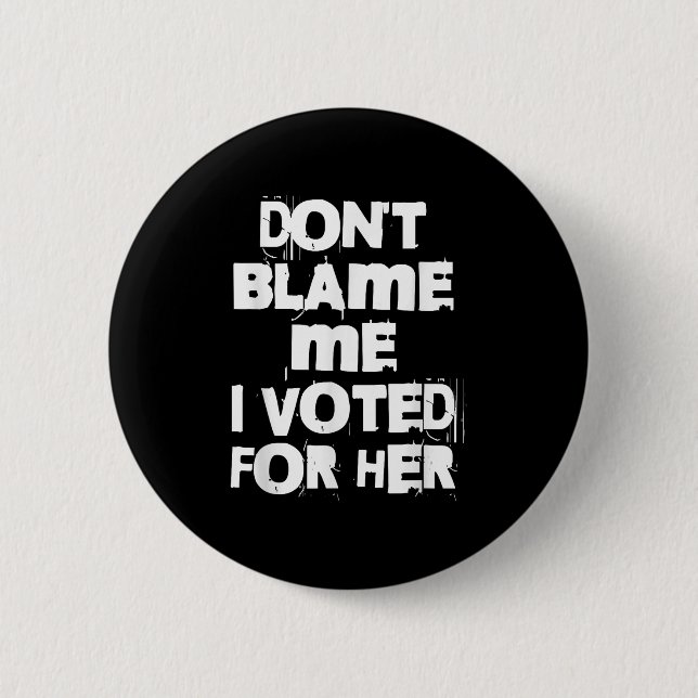 Don't Blame Me I Voted For Her Funny  6 Cm Round Badge (Front)