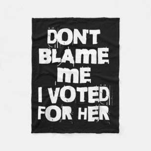 Don't Blame Me I Voted For Her Funny  Fleece Blanket