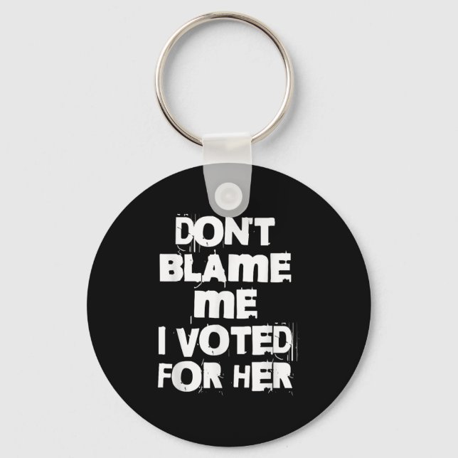 Don't Blame Me I Voted For Her Funny  Key Ring (Front)
