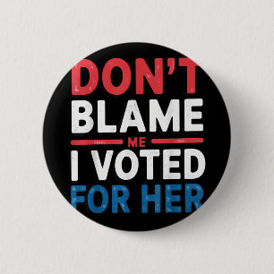 Dont Blame Me I Voted For Her Shirt Funny Politica 6 Cm Round Badge