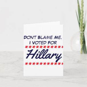 Dont Blame Me I Voted For Hillary  Card