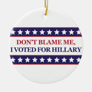 Don't blame me I voted for Hillary Ceramic Tree Decoration