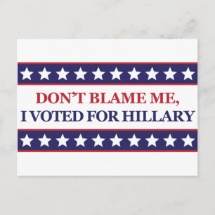 Don't blame me I voted for Hillary Clinton Postcard