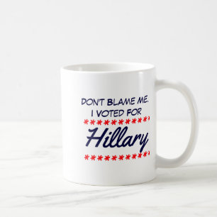 Dont Blame Me I Voted For Hillary  Coffee Mug