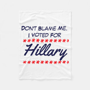 Dont Blame Me I Voted For Hillary  Fleece Blanket