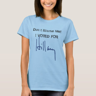 Don't Blame Me! I VOTED FOR Hillary signature T-Shirt