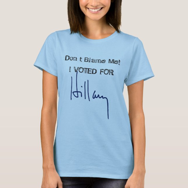 Don't Blame Me! I VOTED FOR Hillary signature T-Shirt (Front)