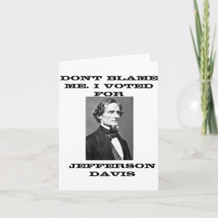 Dont Blame Me I Voted For Jefferson Davis  Card