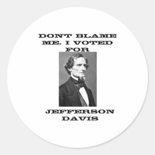Dont Blame Me I Voted For Jefferson Davis  Classic Round Sticker