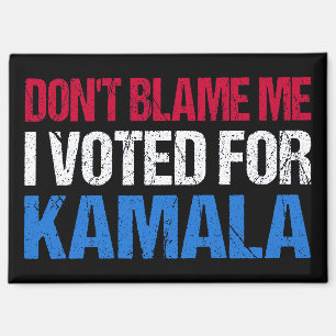 Don't Blame Me I Voted For Kamala I Magnet