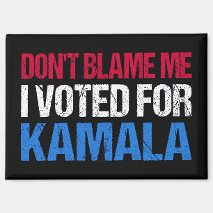 Don't Blame Me I Voted For Kamala I Magnet