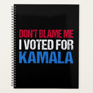 Don't Blame Me I Voted For Kamala I Planner