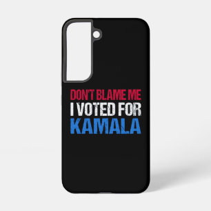 Don't Blame Me I Voted For Kamala I Samsung Galaxy Case