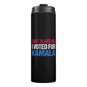 Don't Blame Me I Voted For Kamala I Thermal Tumbler