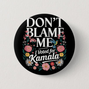 Dont Blame Me I Voted For Kamala I Voted For Her A 6 Cm Round Badge