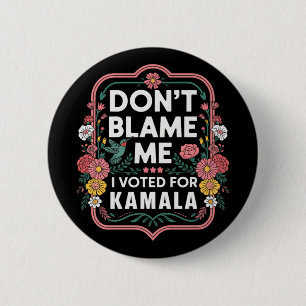 Dont Blame Me I Voted For Kamala I Voted For Her A 6 Cm Round Badge