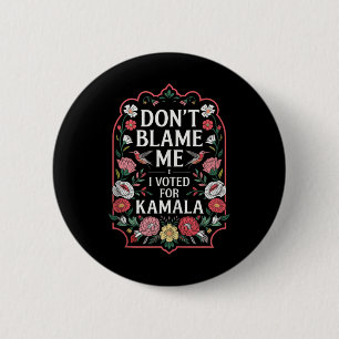 Dont Blame Me I Voted For Kamala I Voted For Her A 6 Cm Round Badge