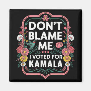 Dont Blame Me I Voted For Kamala I Voted For Her A Magnet