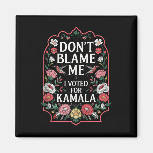 Dont Blame Me I Voted For Kamala I Voted For Her A Magnet
